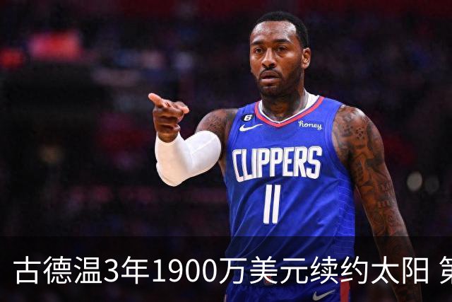 古德温3年1900万美元续约太阳 第3年为球员选项